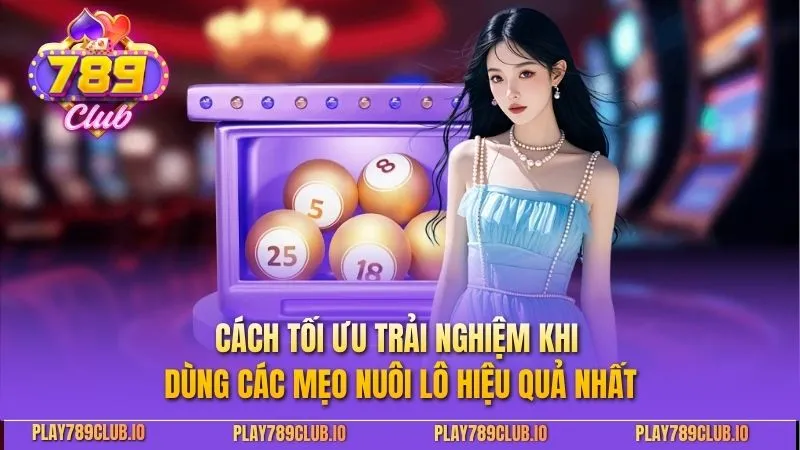 Mẹo Nuôi Lô Hiệu Quả Giúp Tăng Tỷ Lệ Thắng Trên 789CLUB Cách tối ưu trải nghiệm khi dùng các mẹo nuôi lô hiệu quả nhất