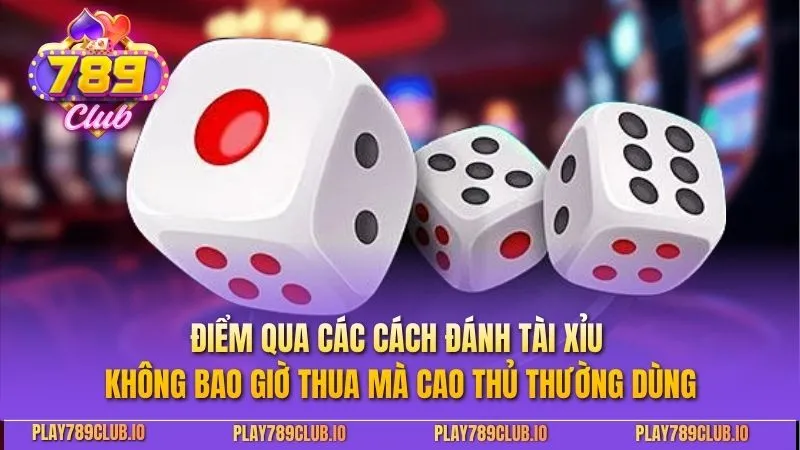 Cách Đánh Tài Xỉu Không Bao Giờ Thua Giúp Tối Đa Chiến Lược Điểm qua các cách đánh tài xỉu không bao giờ thua mà cao thủ thường dùng