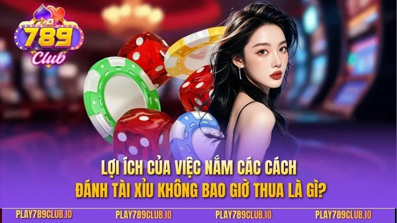 Cách Đánh Tài Xỉu Không Bao Giờ Thua Giúp Tối Đa Chiến Lược Lợi ích của việc nắm các cách đánh tài xỉu không bao giờ thua là gì?