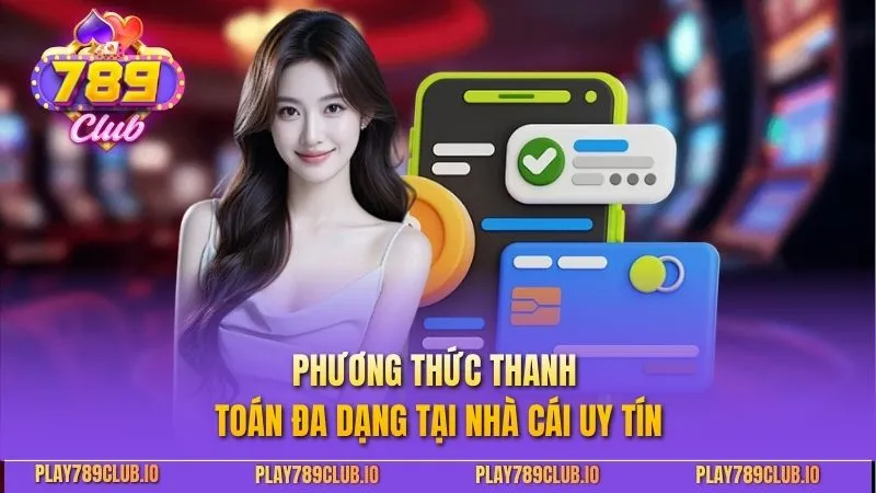 Nạp Tiền 789Club - Hướng Dẫn Giao Dịch An Toàn, Nhanh Chóng Phương thức thanh toán đa dạng tại nhà cái uy tín