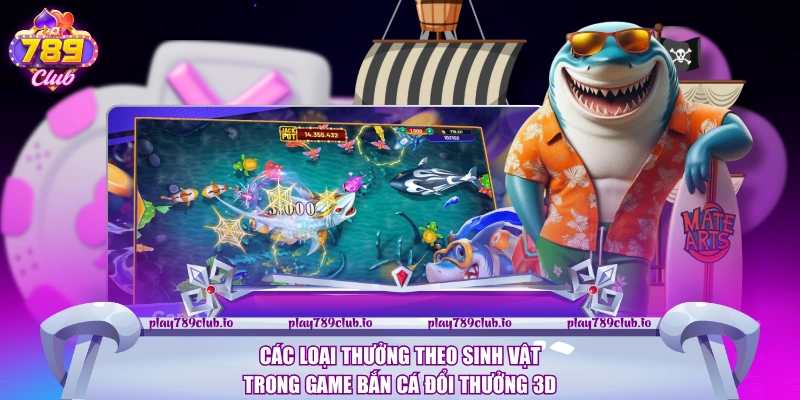 Bắn Cá Đổi Thưởng 3D - Game Giải Trí Đầy Sinh Động Các loại thưởng theo sinh vật trong game Bắn cá đổi thưởng 3D