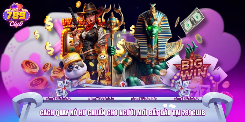 Cách Quay Nổ Hũ Chuẩn Tại 789Club - Hướng Dẫn Chi Tiết Cách quay nổ hũ chuẩn cho người mới bắt đầu tại 789Club