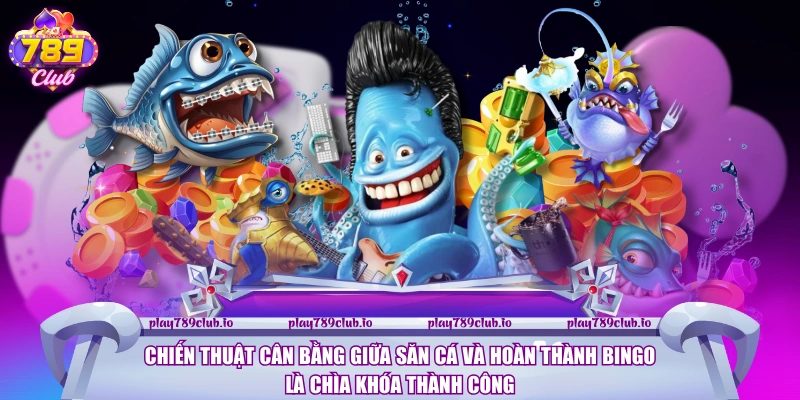 Chiến thuật cân bằng giữa săn cá và hoàn thành bingo là chìa khóa thành công