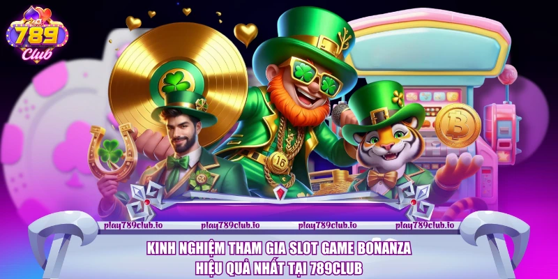 Slot Game Bonanza - Trải Nghiệm Game Nổ Hũ Đầy Sôi Động Kinh nghiệm tham gia Slot game Bonanza hiệu quả nhất tại 789Club