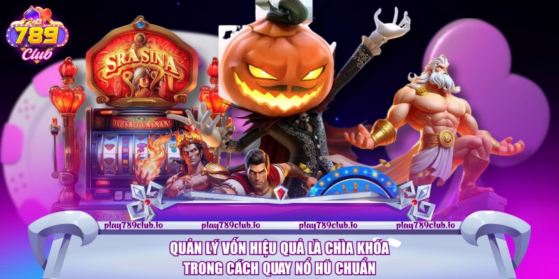 Cách Quay Nổ Hũ Chuẩn Tại 789Club - Hướng Dẫn Chi Tiết Quản lý vốn hiệu quả là chìa khóa trong cách quay nổ hũ chuẩn