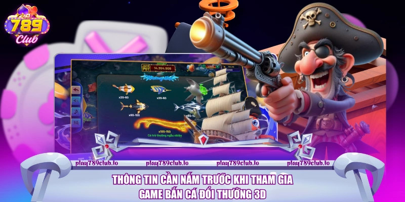 Bắn Cá Đổi Thưởng 3D - Game Giải Trí Đầy Sinh Động Thông tin cần nắm trước khi tham gia game Bắn cá đổi thưởng 3D