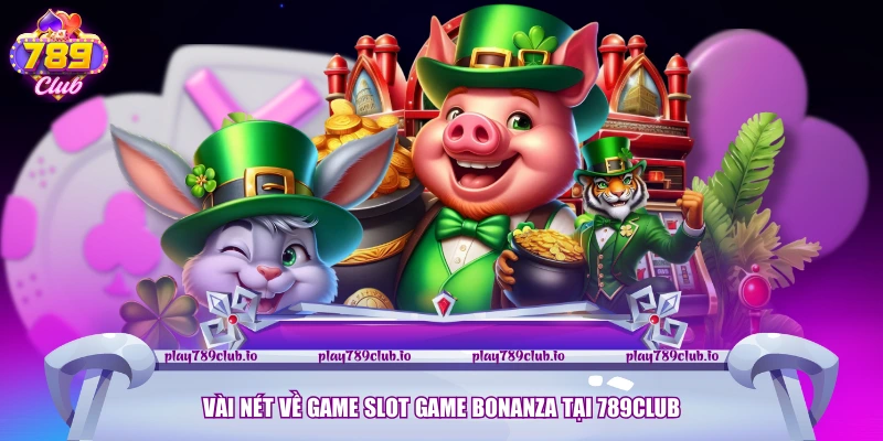 Slot Game Bonanza - Trải Nghiệm Game Nổ Hũ Đầy Sôi Động Vài nét về game Slot game Bonanza tại 789Club